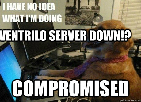 Ventrilo Server DOWN!? compromised - Ventrilo Server DOWN!? compromised  I have no idea what Im doing dog