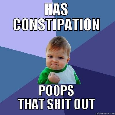HAS CONSTIPATION POOPS THAT SHIT OUT Success Kid