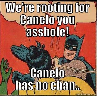 WE'RE ROOTING FOR CANELO YOU ASSHOLE!  Slappin Batman