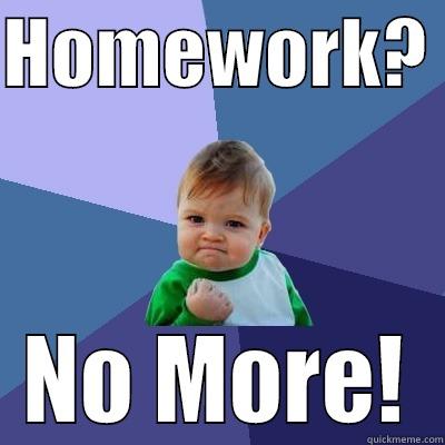 No more homework!!! - HOMEWORK?  NO MORE! Success Kid