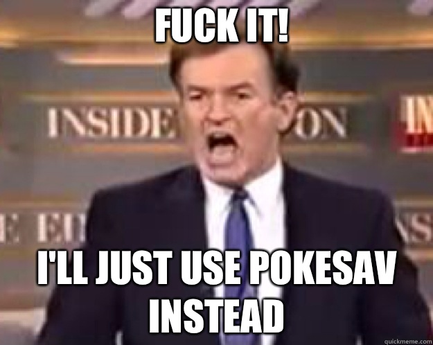 FUCK IT! I'll just use pokesav instead  fuck it bill