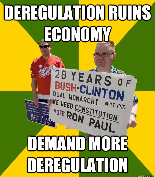 deregulation ruins economy demand more deregulation - deregulation ruins economy demand more deregulation  Brainwashed Libertarian