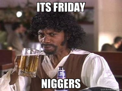 ITS FRIDAY NIGGERS - ITS FRIDAY NIGGERS  Dave chappelle meme