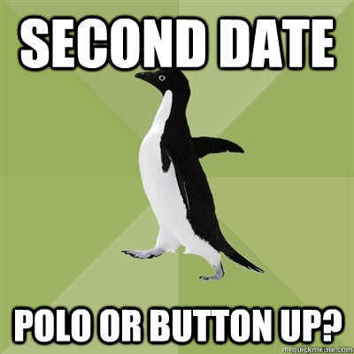second date polo or button up?  Socially Average Penguin