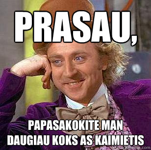 Prasau,  Papasakokite man daugiau koks as kaimietis  Condescending Wonka