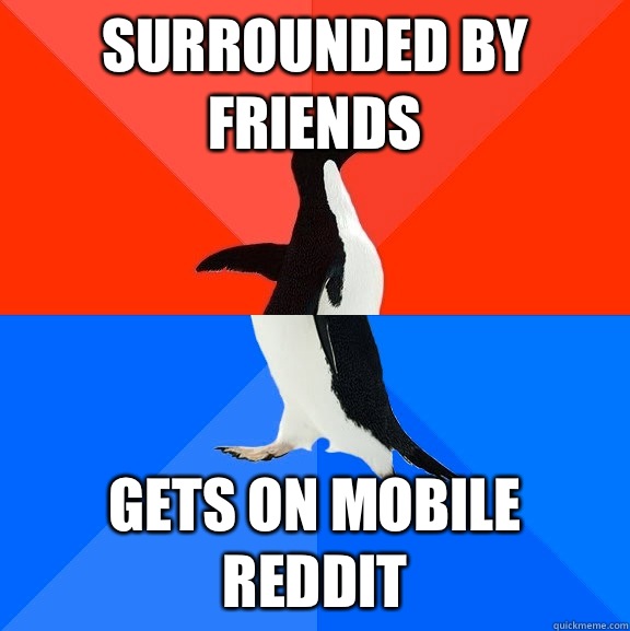 Surrounded by friends gets on mobile reddit  Socially Awesome Awkward Penguin