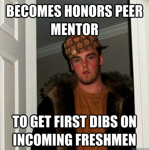 Becomes Honors Peer Mentor To get first dibs on incoming freshmen  Scumbag Steve