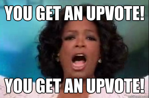 you get an upvote! you get an upvote! - you get an upvote! you get an upvote!  Misc