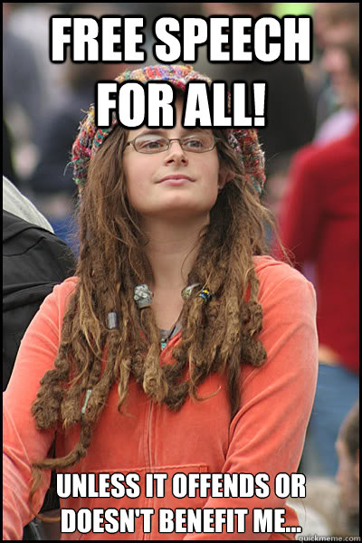 Free speech for all!  Unless it offends or doesn't benefit me...  College Liberal