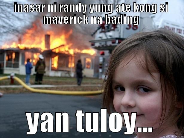 iba pala magalit yung kapatid ni MICKY affected pati kapatid - INASAR NI RANDY YUNG ATE KONG SI MAVERICK NA BADING YAN TULOY... Disaster Girl