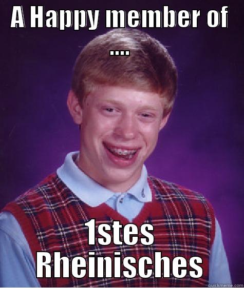 A HAPPY MEMBER OF .... 1STES RHEINISCHES Bad Luck Brian