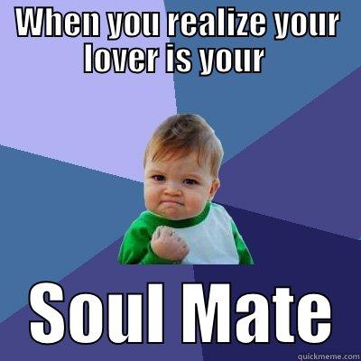 WHEN YOU REALIZE YOUR LOVER IS YOUR     SOUL MATE  Success Kid