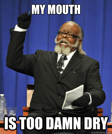 My Mouth is too damn dry  The Rent Is Too Damn High