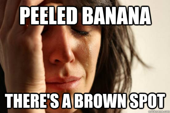 Peeled Banana there's a brown spot  First World Problems