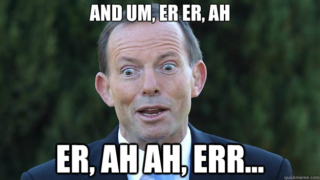 and um, er er, ah er, ah ah, err... - and um, er er, ah er, ah ah, err...  Tony Abbott