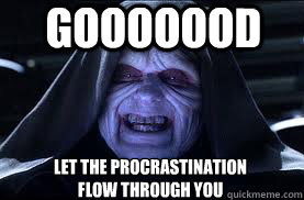 Gooooood let the procrastination flow through you - Gooooood let the procrastination flow through you  darth sidious