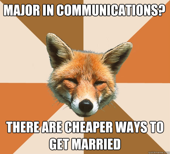 Major in Communications? There are cheaper ways to get married - Major in Communications? There are cheaper ways to get married  Condescending Fox