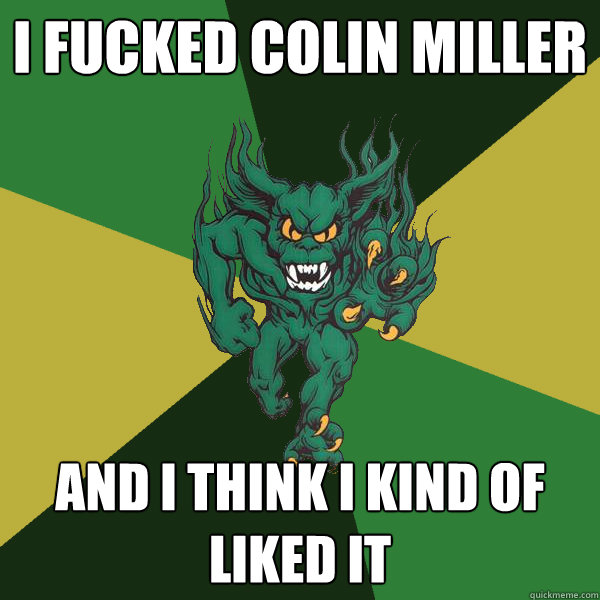 I fucked Colin Miller And I think I kind of liked it  Green Terror