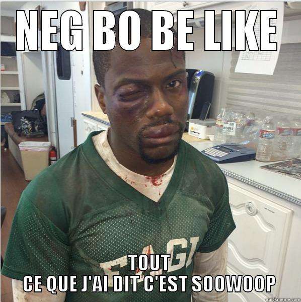 NEG BO BE LIKE TOUT CE QUE J'AI DIT C'EST SOOWOOP Misc