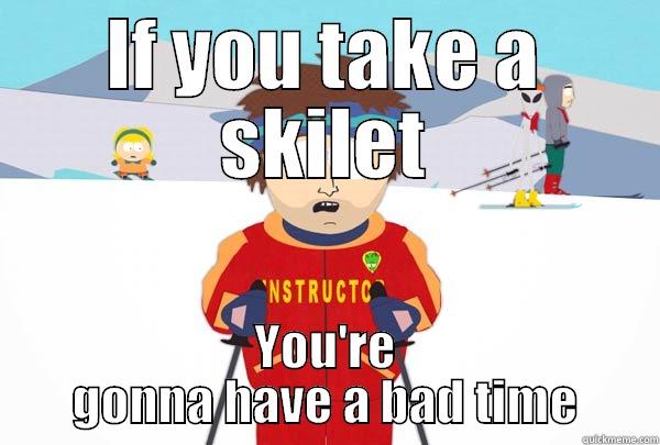 IF YOU TAKE A SKILET YOU'RE GONNA HAVE A BAD TIME Super Cool Ski Instructor