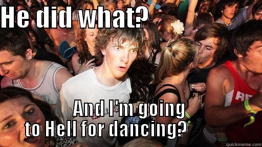 HE DID WHAT?                       AND I'M GOING TO HELL FOR DANCING?              Sudden Clarity Clarence