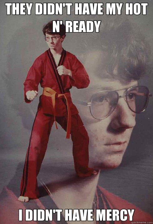 THEY DIDN'T HAVE MY HOT N' READY I DIDN'T HAVE MERCY  Karate Kyle