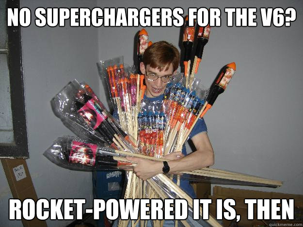 NO superchargers for the v6? rocket-powered it is, then  Crazy Fireworks Nerd