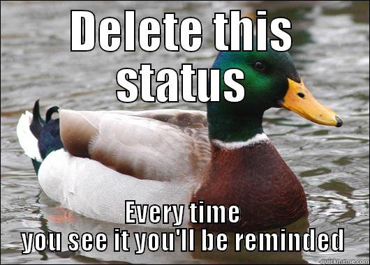 DELETE THIS STATUS EVERY TIME YOU SEE IT YOU'LL BE REMINDED Actual Advice Mallard