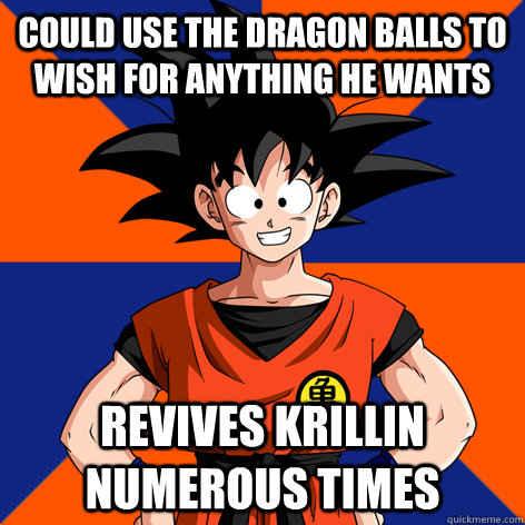 Could use the dragon balls to wish for anything he wants Revives Krillin numerous times - Could use the dragon balls to wish for anything he wants Revives Krillin numerous times  Good Guy Goku