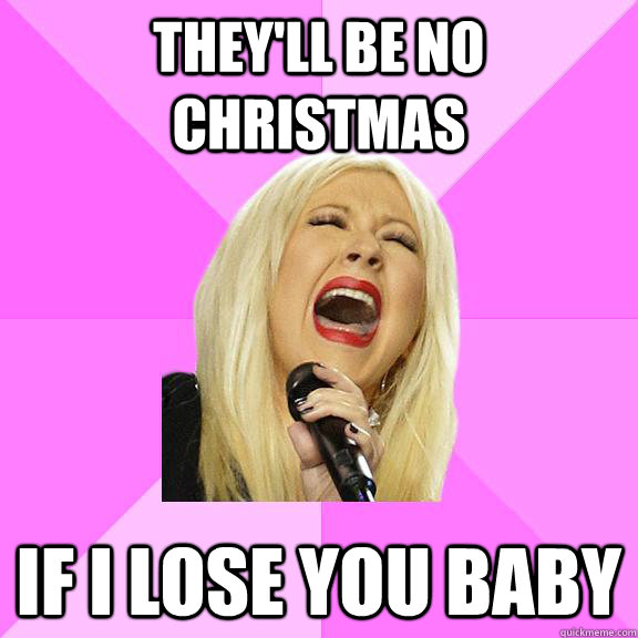 They'll be no Christmas If I lose you baby  Wrong Lyrics Christina