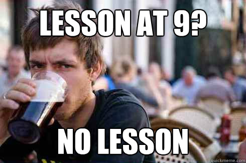 lesson at 9? no lesson  Lazy College Senior