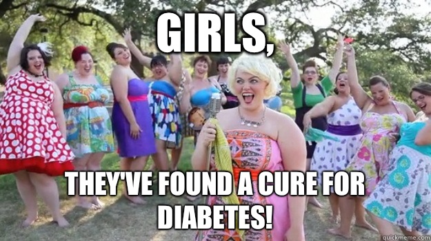 Girls, They've found a cure for diabetes!  Big Girl Party