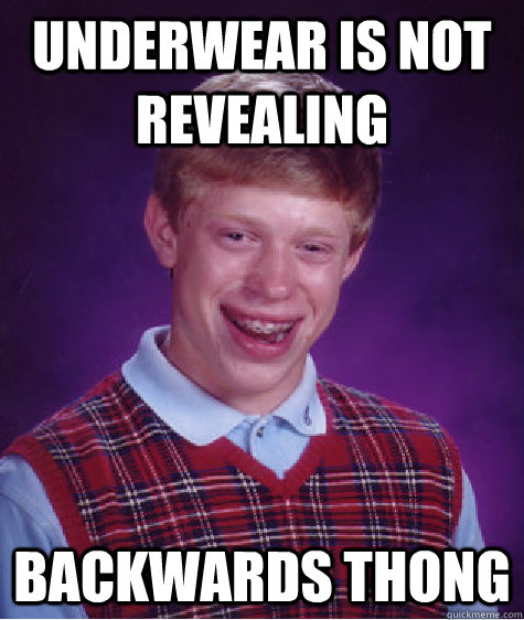 underwear is not revealing backwards thong - underwear is not revealing backwards thong  Bad Luck Brian