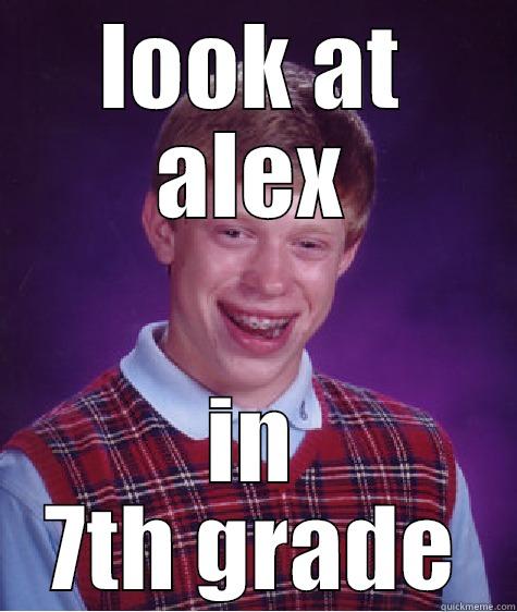 LOOK AT ALEX IN 7TH GRADE Bad Luck Brian