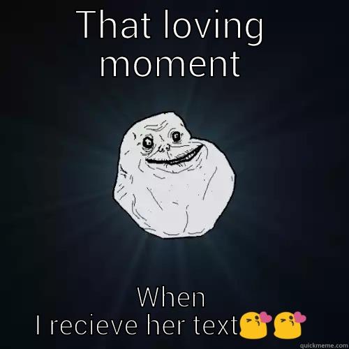 THAT LOVING MOMENT WHEN I RECIEVE HER TEXT Forever Alone