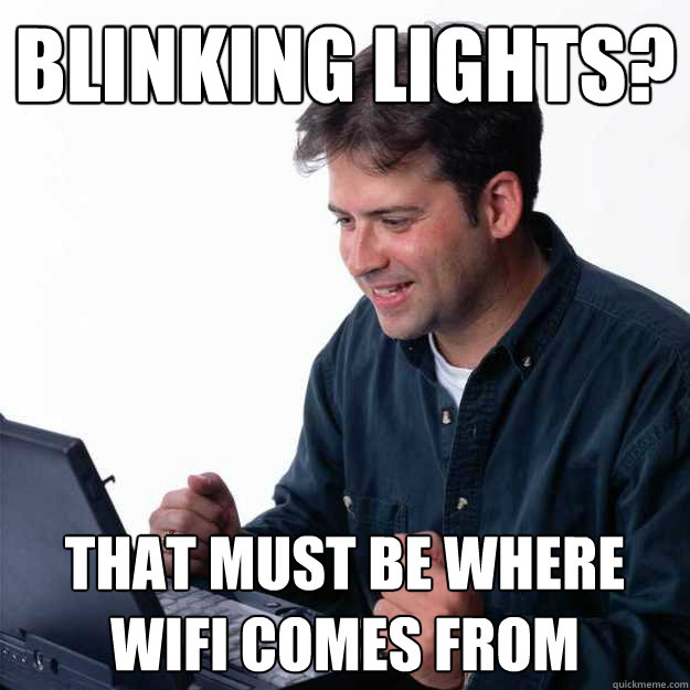 blinking lights?  that must be where wifi comes from  - blinking lights?  that must be where wifi comes from   First Day on the Internet Dad