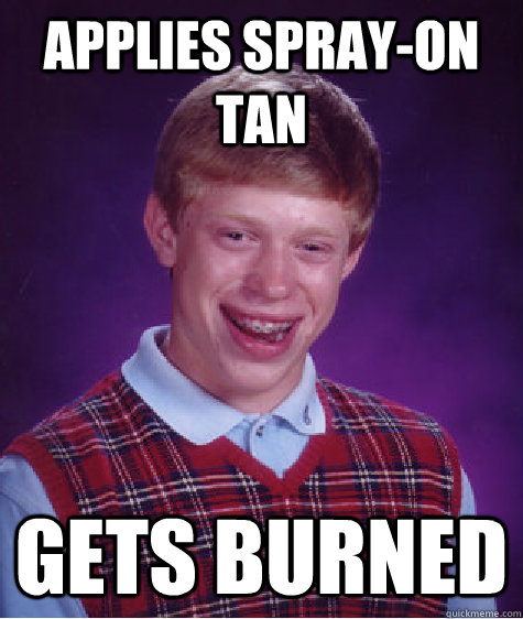 Applies Spray-On Tan Gets Burned  Bad Luck Brian