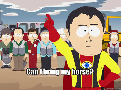  Can I bring my horse?  Captain Hindsight