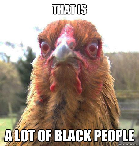 that is  a lot of black people  RageChicken