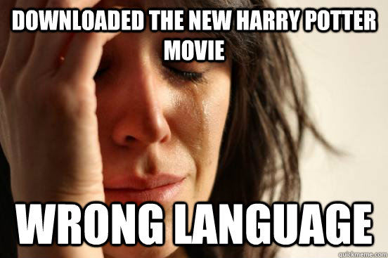 downloaded the new harry potter movie wrong language  First World Problems