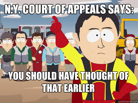 N.Y. court of appeals says: you should have thought of that earlier  Captain Hindsight