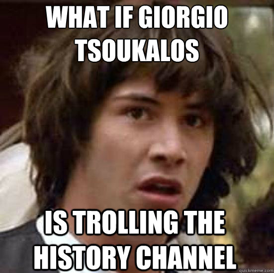 what if Giorgio 
Tsoukalos is trolling the history channel - what if Giorgio 
Tsoukalos is trolling the history channel  conspiracy keanu