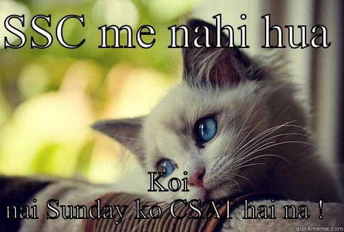SSC ME NAHI HUA  KOI NAI SUNDAY KO CSAT HAI NA !  First World Problems Cat