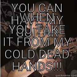 YOU CAN HAVE MY GUITAR WHEN YOU TAKE IT FROM MY COLD DEAD HANDS!!! Misc
