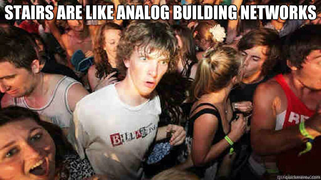 stairs are like analog building networks   Sudden Clarity Clarence
