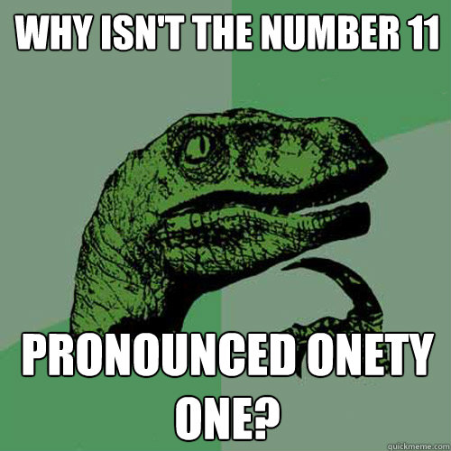 Why isn't the number 11  pronounced onety one? - Why isn't the number 11  pronounced onety one?  Philosoraptor