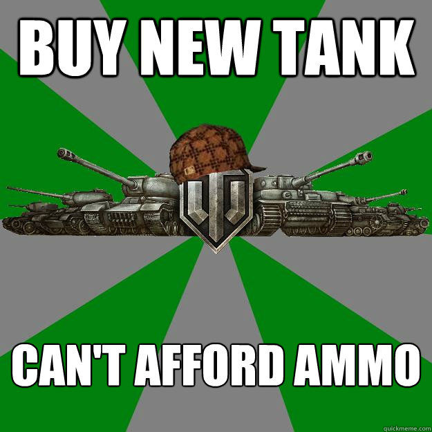 buy new tank can't afford ammo  Scumbag World of Tanks