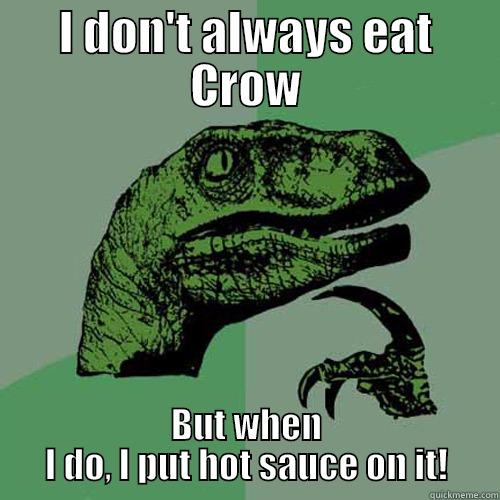 I DON'T ALWAYS EAT CROW BUT WHEN I DO, I PUT HOT SAUCE ON IT! Philosoraptor