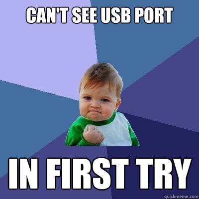 can't see usb port in first try  Success Kid