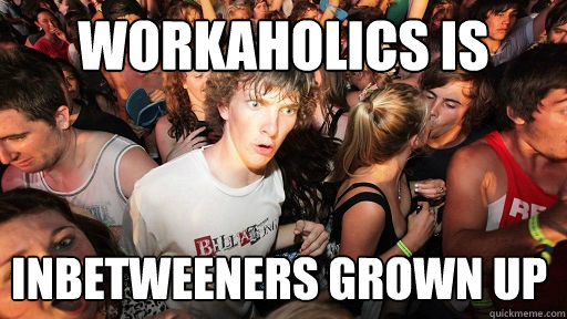 workaholics is inbetweeners grown up  Sudden Clarity Clarence